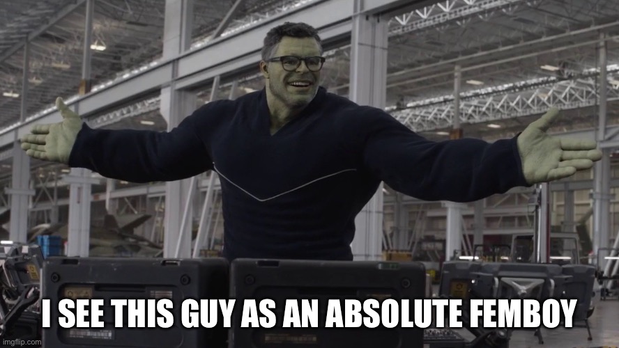 Cough street rat cough | I SEE THIS GUY AS AN ABSOLUTE FEMBOY | image tagged in hulk time travel | made w/ Imgflip meme maker