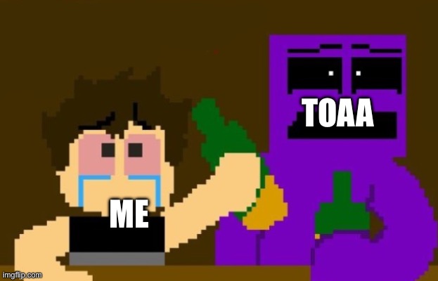 What happens after all our wives leaves us | TOAA; ME | image tagged in fnaf bar | made w/ Imgflip meme maker