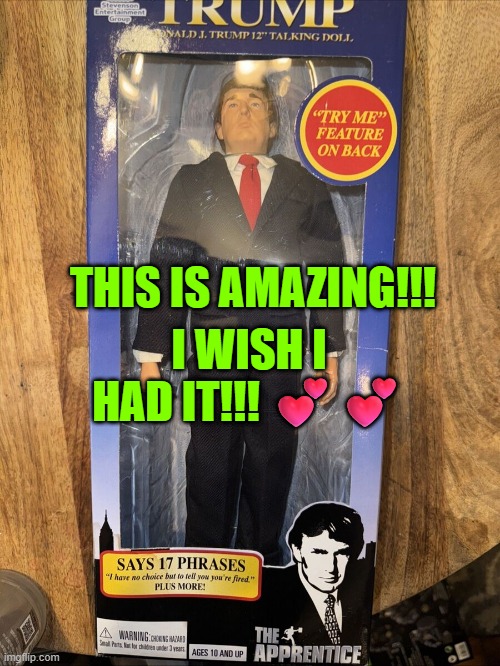 trump doll ❤️ | I WISH I HAD IT!!! 💕💕; THIS IS AMAZING!!! | made w/ Imgflip meme maker
