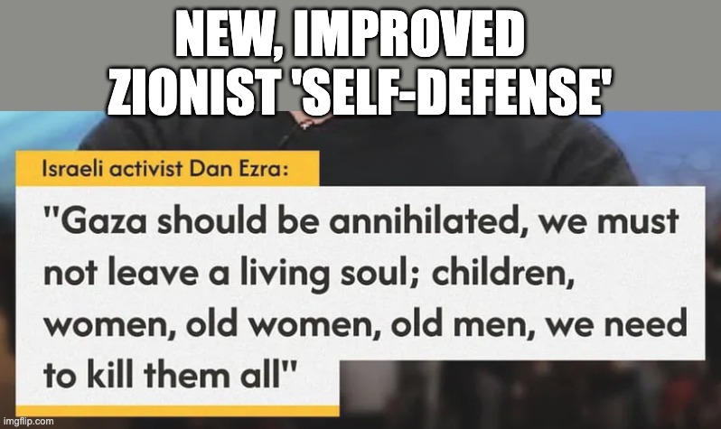 NEW, IMPROVED  
ZIONIST 'SELF-DEFENSE' | made w/ Imgflip meme maker