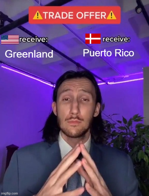 Trade Offer | Puerto Rico; Greenland | image tagged in trade offer,memes,united states,denmark,greenland,puerto rico | made w/ Imgflip meme maker