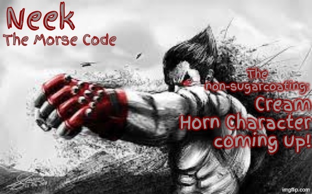 Be back in a bit | Cream Horn Character coming up! | image tagged in cloud_neek's teritary announcement template | made w/ Imgflip meme maker