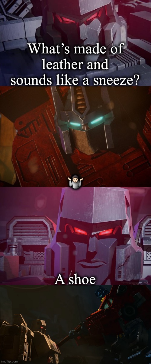 This is stupid, I’m sorry -_- | What’s made of leather and sounds like a sneeze? 🤷🏻; A shoe | image tagged in megatron dad joke netflix | made w/ Imgflip meme maker