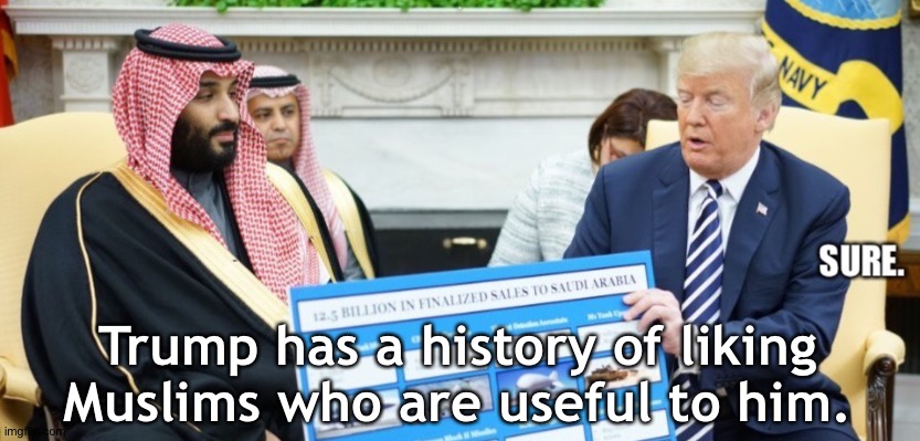 Trump has a history of liking Muslims who are useful to him. | made w/ Imgflip meme maker