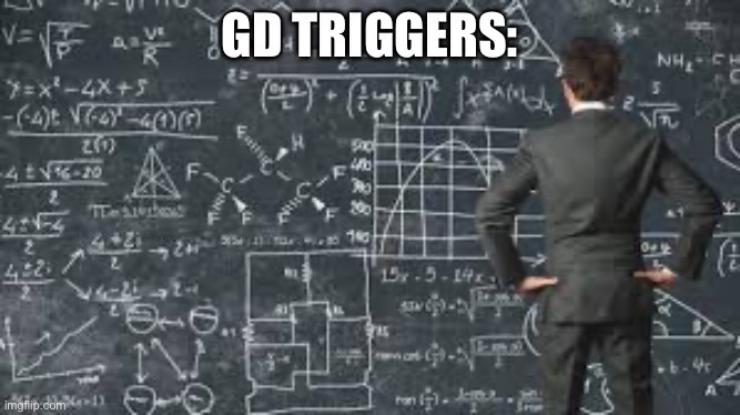 over complicated explanation  | GD TRIGGERS: | image tagged in over complicated explanation | made w/ Imgflip meme maker