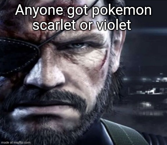 Solid Snake Staring | Anyone got pokemon scarlet or violet | image tagged in solid snake staring | made w/ Imgflip meme maker