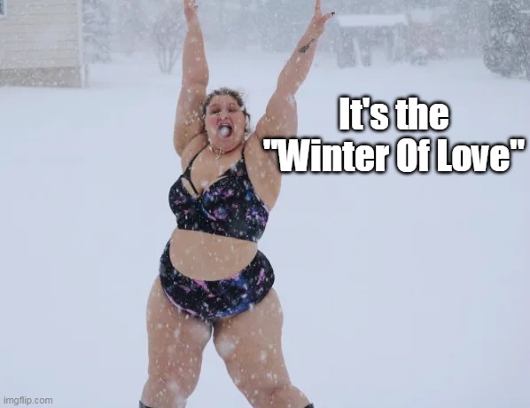 It's the "Winter Of Love" | made w/ Imgflip meme maker