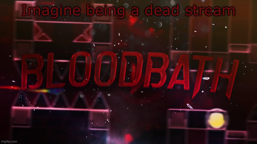 Bloodbath announcement temp | Imagine being a dead stream | image tagged in bloodbath announcement temp | made w/ Imgflip meme maker