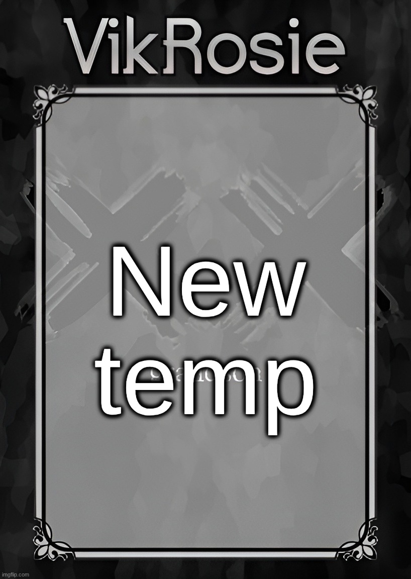 this is my only temp that was made in an image editor and not imgflip | New temp | image tagged in rose's grandson temp | made w/ Imgflip meme maker
