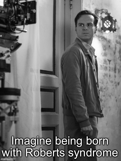 An example of how perfect everything in the human body has to be in order for someone to live a normal life | Imagine being born with Roberts syndrome | image tagged in tch meanie | made w/ Imgflip meme maker