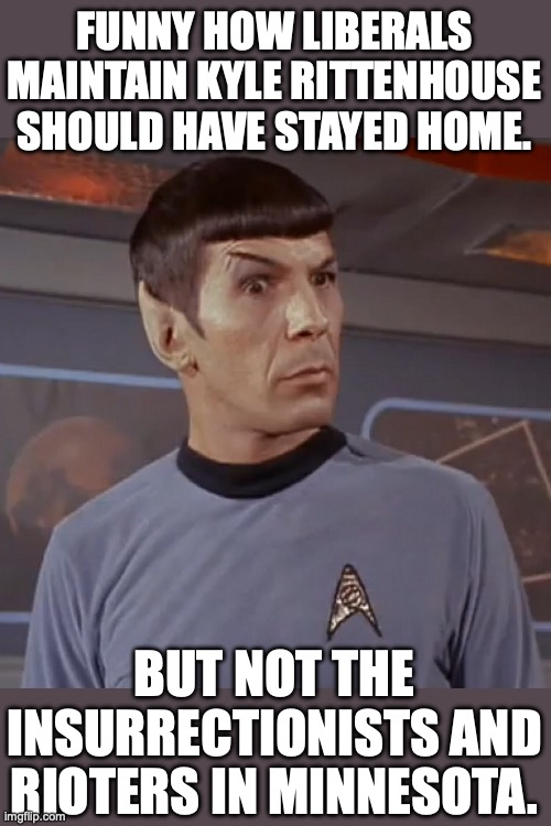 Logic... how does it work again? | FUNNY HOW LIBERALS MAINTAIN KYLE RITTENHOUSE SHOULD HAVE STAYED HOME. BUT NOT THE INSURRECTIONISTS AND RIOTERS IN MINNESOTA. | image tagged in hypocrisy,2026,liberals,minnesota,insurrection,riots | made w/ Imgflip meme maker