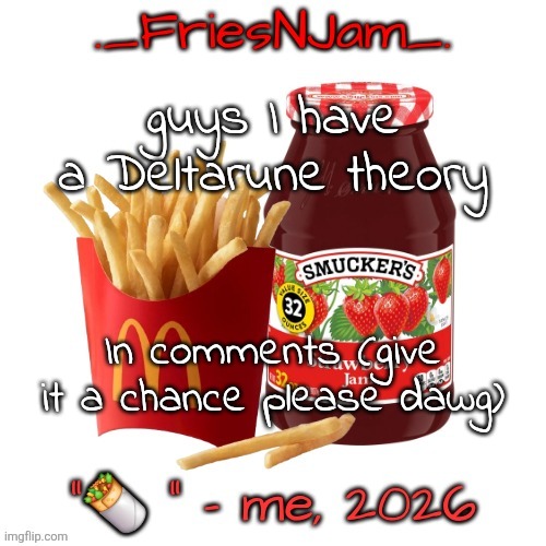 please give me a chance | guys I have a Deltarune theory; In comments (give it a chance please dawg) | image tagged in friesnjam announcement thingy | made w/ Imgflip meme maker