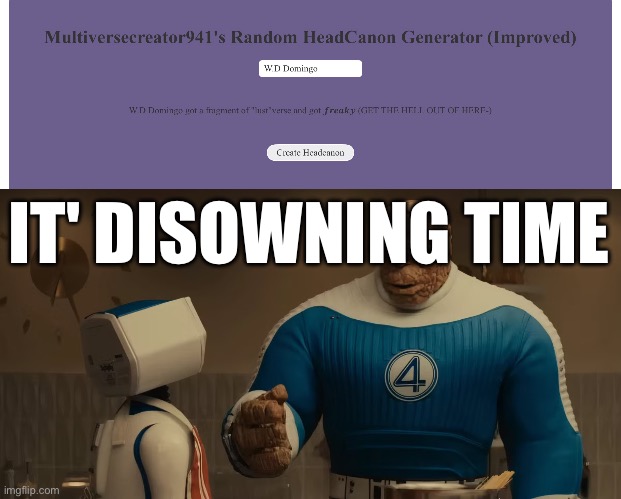 IT' DISOWNING TIME | image tagged in here's the thing | made w/ Imgflip meme maker
