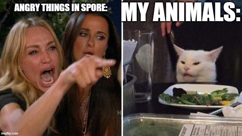 Woman Argues With Cat | MY ANIMALS:; ANGRY THINGS IN SPORE: | image tagged in woman argues with cat | made w/ Imgflip meme maker