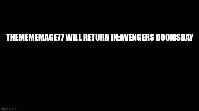 HOLY HOLINESS ITS REAL | THEMEMEMAGE77 WILL RETURN IN:AVENGERS DOOMSDAY | image tagged in x will return | made w/ Imgflip meme maker