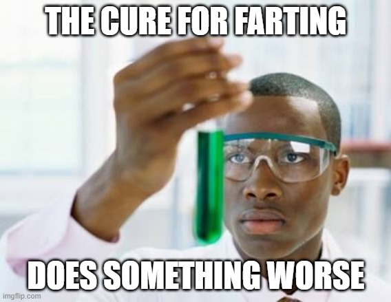 finally scientist meme template | THE CURE FOR FARTING; DOES SOMETHING WORSE | image tagged in finally scientist meme template | made w/ Imgflip meme maker
