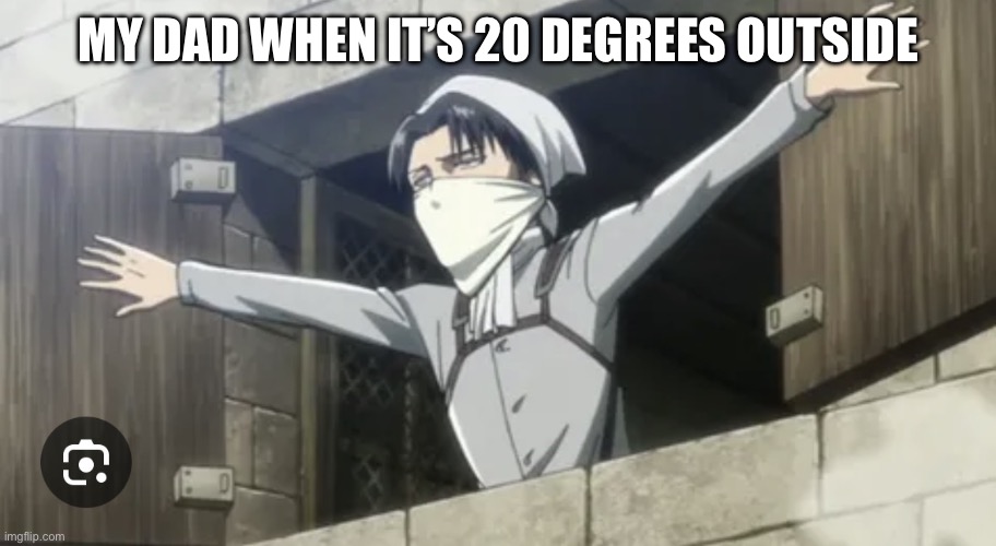 Anybody else have this problem? | MY DAD WHEN IT’S 20 DEGREES OUTSIDE | image tagged in window man | made w/ Imgflip meme maker