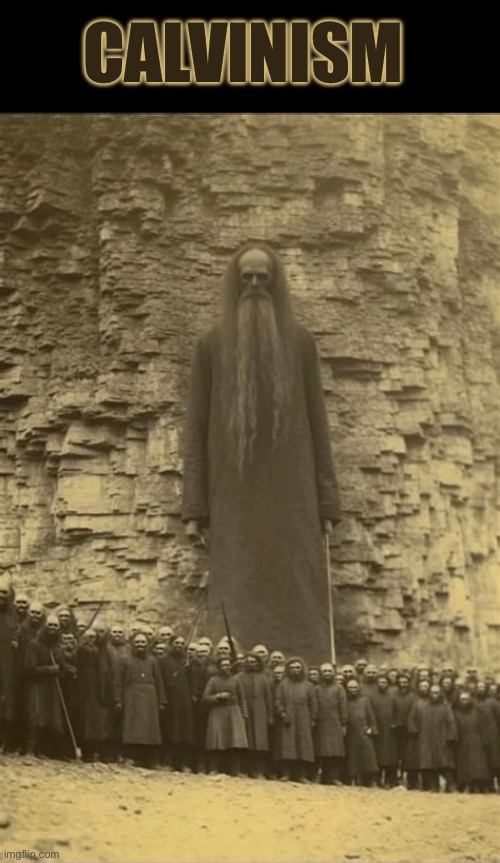 Looks like it but if I understand if you don't feature it | CALVINISM | image tagged in cursed images,calvinism,calvinist memes,you have sinned child prepare to feel the sweet embrace of death | made w/ Imgflip meme maker