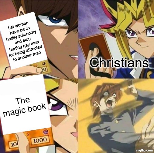 What is a Christian's least favorite book? The bible because they don't actually read it and fully follow it! | Let women have basic bodily autonomy and stop hurting gay men for being attracted to another man; Christians; The magic book | image tagged in yugioh card draw,conservative hypocrisy,bible,christian,abortion,abortion is healthcare | made w/ Imgflip meme maker