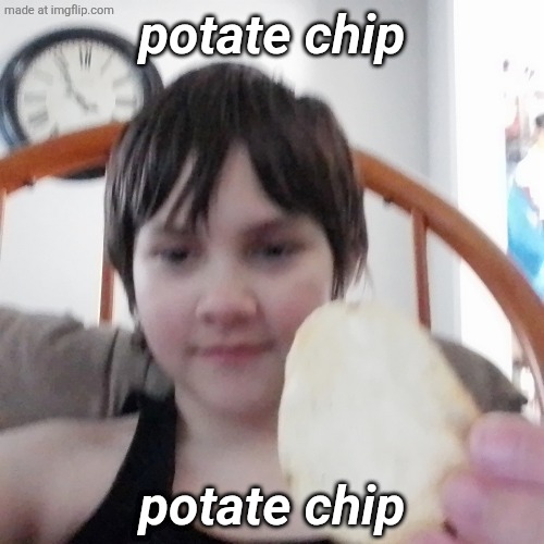 potate chip | potate chip; potate chip | image tagged in potate chip | made w/ Imgflip meme maker