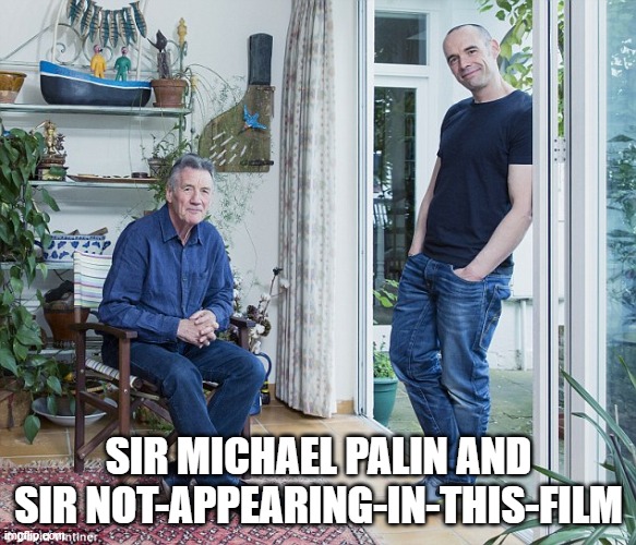 Palin & Son | SIR MICHAEL PALIN AND SIR NOT-APPEARING-IN-THIS-FILM | image tagged in michael palin,monty python and the holy grail | made w/ Imgflip meme maker