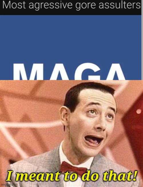 Fodder Feeding Frenzy. | I meant to do that! | image tagged in peewee | made w/ Imgflip meme maker