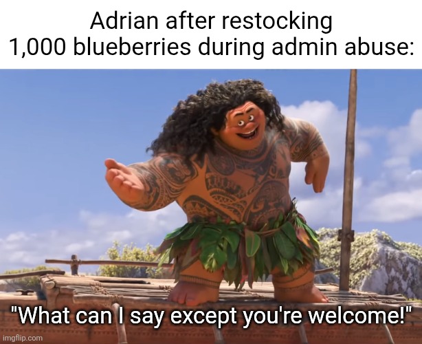 Adrian lowkey is the downfall of GAG. | Adrian after restocking 1,000 blueberries during admin abuse:; "What can I say except you're welcome!" | image tagged in you're welcome without subs,memes,roblox,roblox meme,gag,l | made w/ Imgflip meme maker