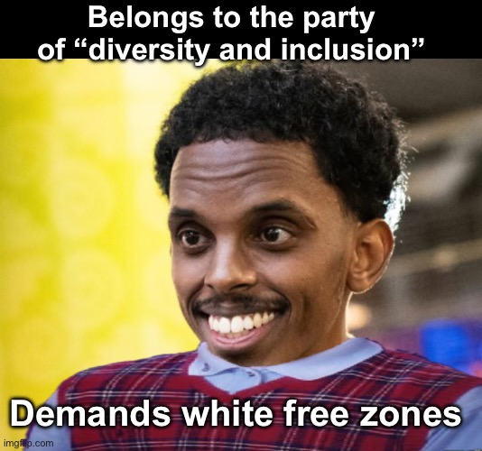 Diversity is our strength just keep whitey away | Belongs to the party of “diversity and inclusion”; Demands white free zones | image tagged in politics lol,irony,memes,liberal logic | made w/ Imgflip meme maker