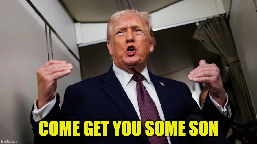 COME GET YOU SOME SON | made w/ Imgflip meme maker