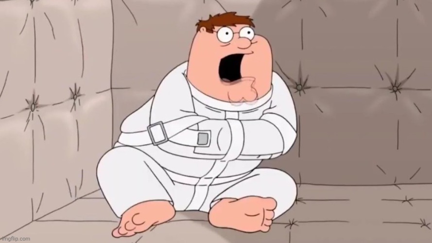 Peter Griffin Insane Asylum | image tagged in peter griffin insane asylum | made w/ Imgflip meme maker
