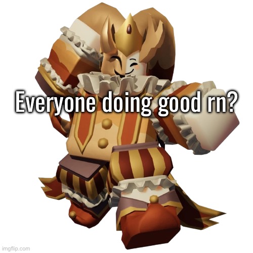 Everyone doing good rn? | made w/ Imgflip meme maker