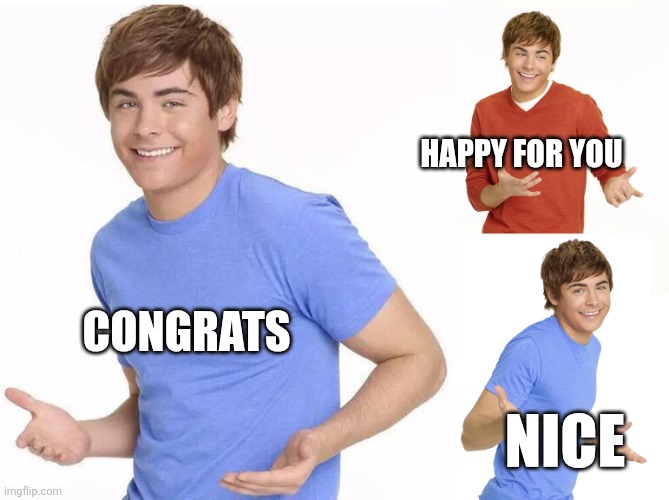 Zac Efron | HAPPY FOR YOU; CONGRATS; NICE | image tagged in zac efron | made w/ Imgflip meme maker