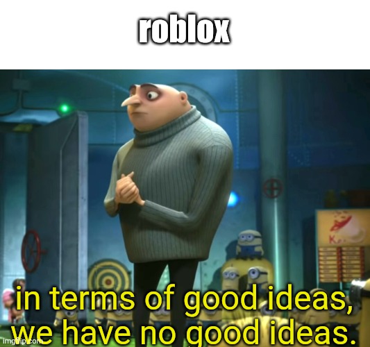 . | roblox; in terms of good ideas, we have no good ideas. | image tagged in in terms of money we have no money | made w/ Imgflip meme maker