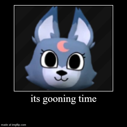 its gooning time | | image tagged in funny,demotivationals | made w/ Imgflip demotivational maker