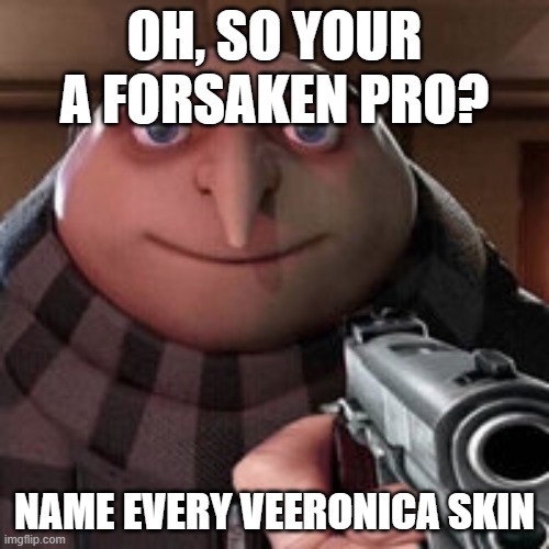 INCLUDING SPECIAL SKINS | OH, SO YOUR A FORSAKEN PRO? NAME EVERY VEERONICA SKIN | image tagged in oh so you like x name every y | made w/ Imgflip meme maker