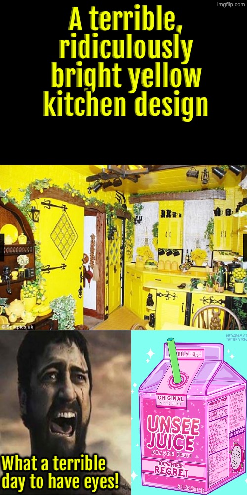 A Terrible Day To Have Eyes | A terrible, ridiculously bright yellow kitchen design; What a terrible day to have eyes! | image tagged in what a terrible day to have eyes,design fails,pass the unsee juice my bro,my eyes,drink bleach,hell's kitchen | made w/ Imgflip meme maker