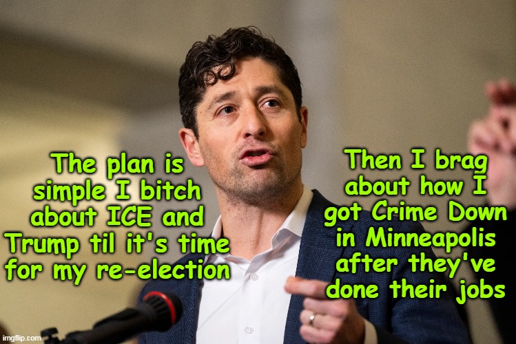 Democrat Democracy in Action | Then I brag about how I got Crime Down in Minneapolis after they've done their jobs; The plan is simple I bitch about ICE and Trump til it's time for my re-election | image tagged in frey brags crime down meme | made w/ Imgflip meme maker