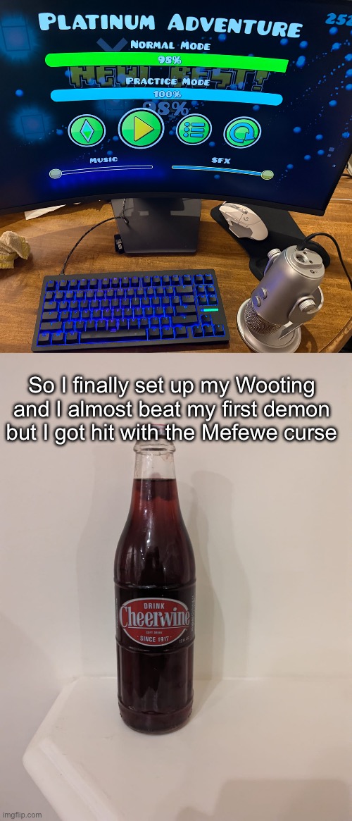 So I finally set up my Wooting and I almost beat my first demon but I got hit with the Mefewe curse | image tagged in cheerwine | made w/ Imgflip meme maker