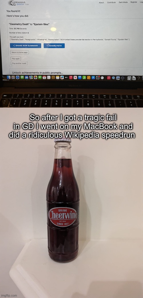 So after I got a tragic fail in GD I went on my MacBook and did a ridiculous Wikipedia speedrun | image tagged in cheerwine | made w/ Imgflip meme maker