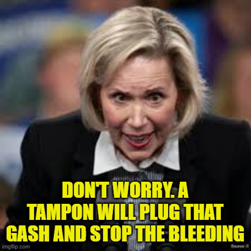 DON'T WORRY. A TAMPON WILL PLUG THAT GASH AND STOP THE BLEEDING | made w/ Imgflip meme maker
