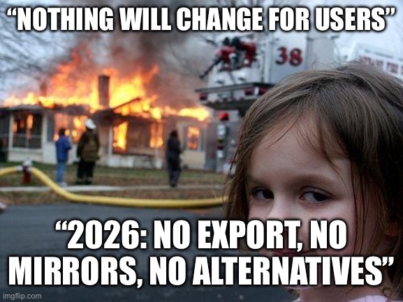 Disaster Girl Meme | “NOTHING WILL CHANGE FOR USERS”; “2026: NO EXPORT, NO MIRRORS, NO ALTERNATIVES” | image tagged in memes,disaster girl,fandom,fan,wiki,fandoms | made w/ Imgflip meme maker