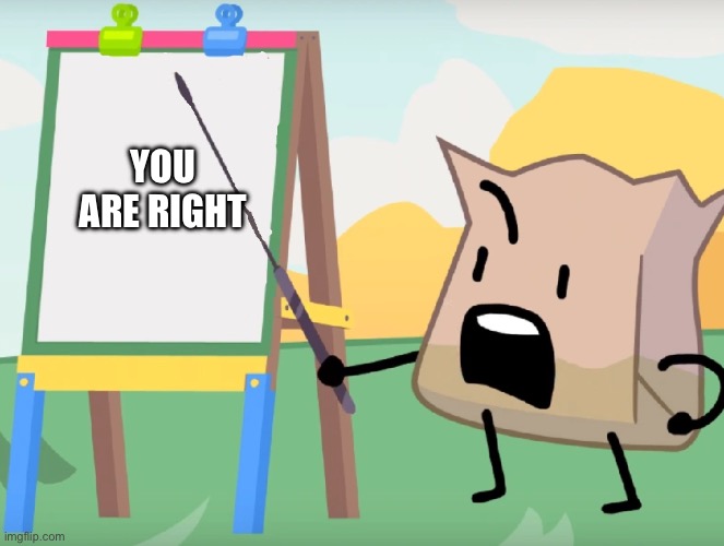 beefy die science | YOU ARE RIGHT | image tagged in beefy die science | made w/ Imgflip meme maker