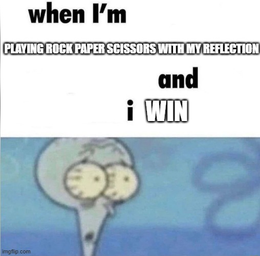 Uh oh | PLAYING ROCK PAPER SCISSORS WITH MY REFLECTION; WIN | image tagged in whe i'm in a competition and my opponent is,memes,rock paper scissors,win | made w/ Imgflip meme maker