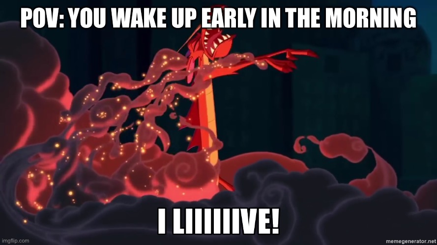 I liveeeeeee!!!!! | POV: YOU WAKE UP EARLY IN THE MORNING | image tagged in mushu i live | made w/ Imgflip meme maker