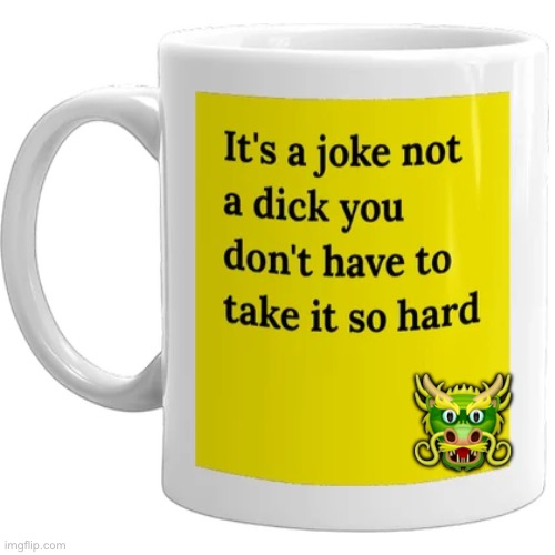 Best Mug Ever !!!  : ) | 🐲 | image tagged in jokes,lol so funny,zero fucks given | made w/ Imgflip meme maker