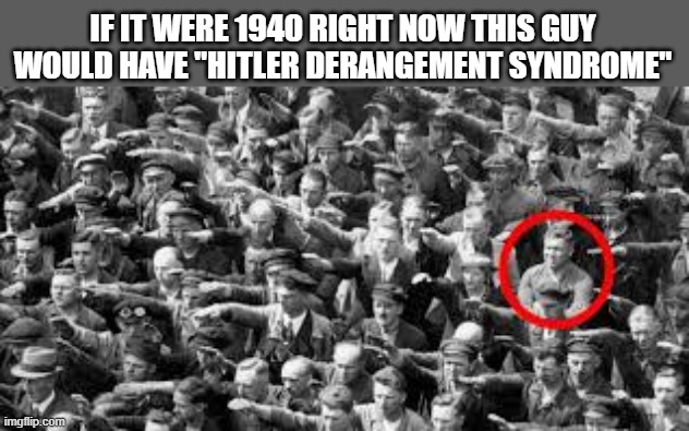 Cult | IF IT WERE 1940 RIGHT NOW THIS GUY WOULD HAVE "HITLER DERANGEMENT SYNDROME" | image tagged in occult,cult | made w/ Imgflip meme maker