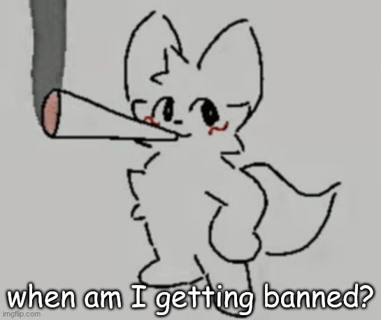smoking bk | when am I getting banned? | image tagged in smoking bk | made w/ Imgflip meme maker