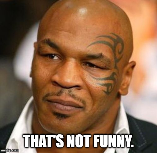 Disappointed Tyson Meme | THAT'S NOT FUNNY. | image tagged in memes,disappointed tyson | made w/ Imgflip meme maker