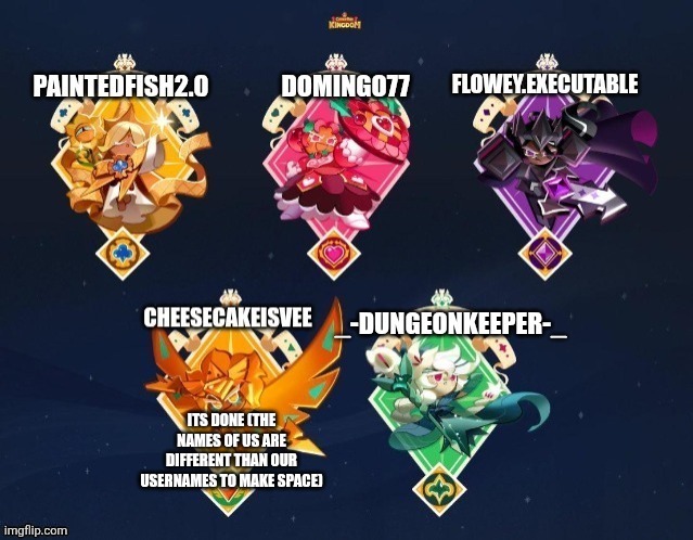 P.Fish,domingo,flowey.executable,ccisvee,and dungeonkeeper temp | ITS DONE (THE NAMES OF US ARE DIFFERENT THAN OUR USERNAMES TO MAKE SPACE) | image tagged in p fish domingo flowey executable ccisvee and dungeonkeeper temp | made w/ Imgflip meme maker