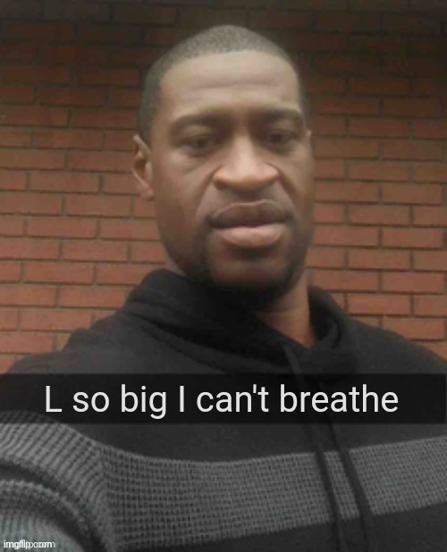 L so big I can't breathe | image tagged in l so big i can't breathe | made w/ Imgflip meme maker